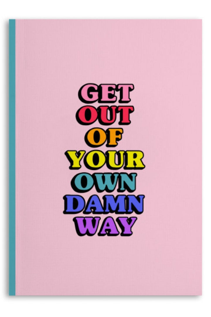 GET OUT OF YOUR OWN DAMN WAY NOTEBOOK
